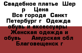 Свадебное платье “Шер“ 44-46 р. › Цена ­ 10 000 - Все города, Санкт-Петербург г. Одежда, обувь и аксессуары » Женская одежда и обувь   . Амурская обл.,Благовещенск г.